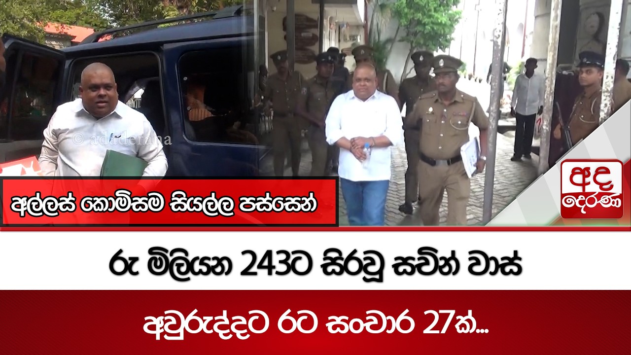 රු මිලියන 243ට සිරවූ සචින් වාස් | අවුරුද්දට රට සංචාර 27ක්... | අල්ලස් කොමිසම සියල්ල පස්සෙන්