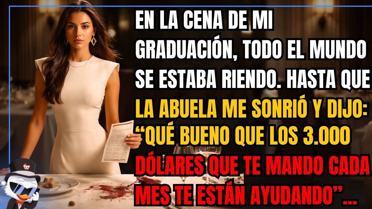 En la cena de mi graduación, todo el mundo se estaba riendo. Hasta que la abuela me sonrió y dijo...