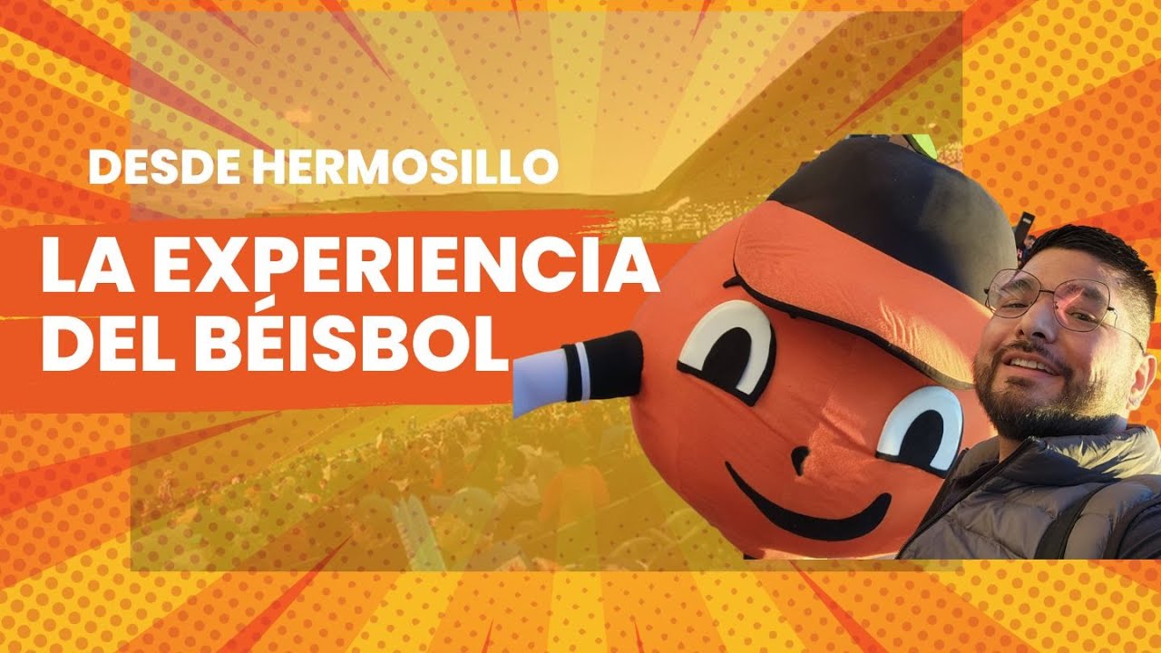 Hermosillo Sonora, la experiencia del estadio. Naranjeros vs Yaquis.