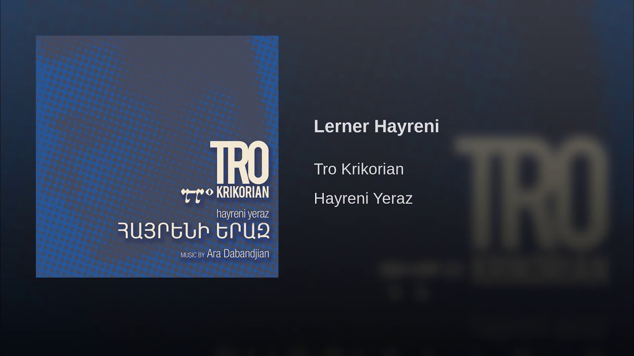 Tro Krikorian - Lerner Hayreni - Լեռներ Հայրենի - Hayreni Yeraz