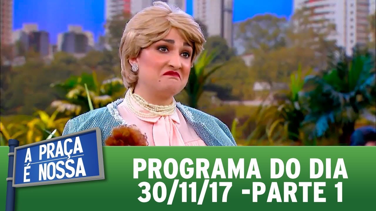 A Pra&ccedil;a &eacute; Nossa (30/11/17) | Parte 1