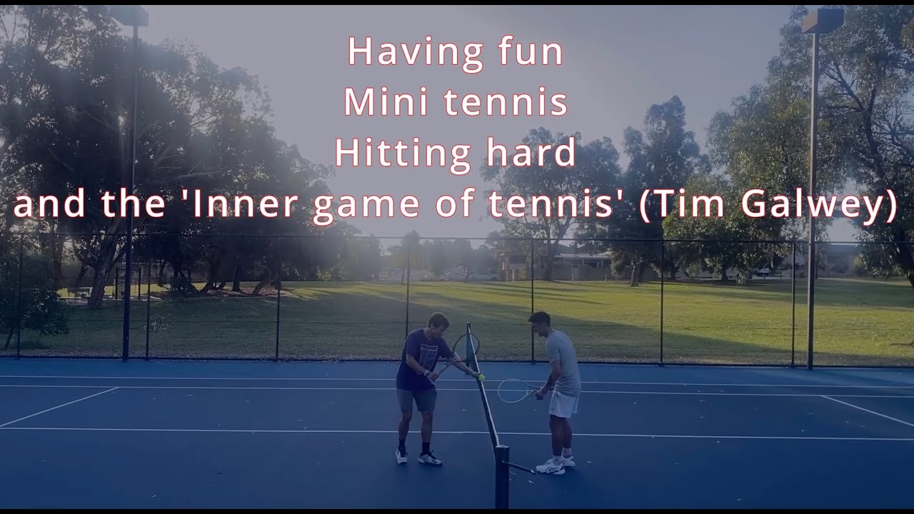Having fun, mini tennis, hitting hard and the inner game of tennis (Tim Galwey)