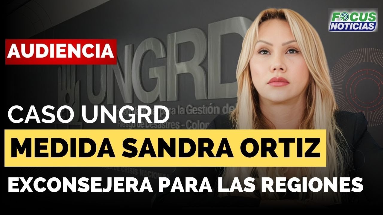 EN VIVO | Audiencia Corrupción UNGRD -  Medida SANDRA ORTIZ Exconsejera para las REGIONES #FocusNoti
