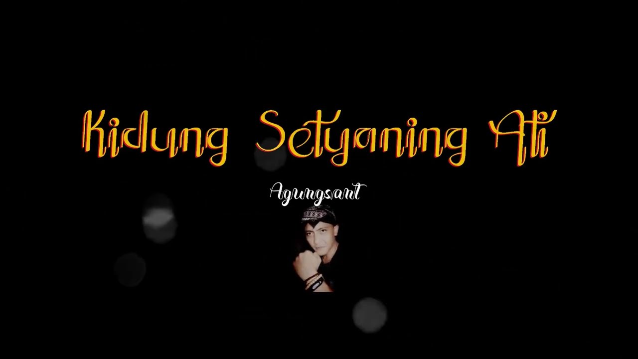 KIDUNG SETYANING ATI   - Agungsant  ( video lirik )