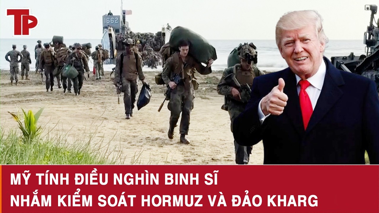 Trung Đông trước kịch bản tồi tệ: Mỹ tính điều nghìn binh sĩ, nhắm kiểm soát Hormuz và đảo Kharg