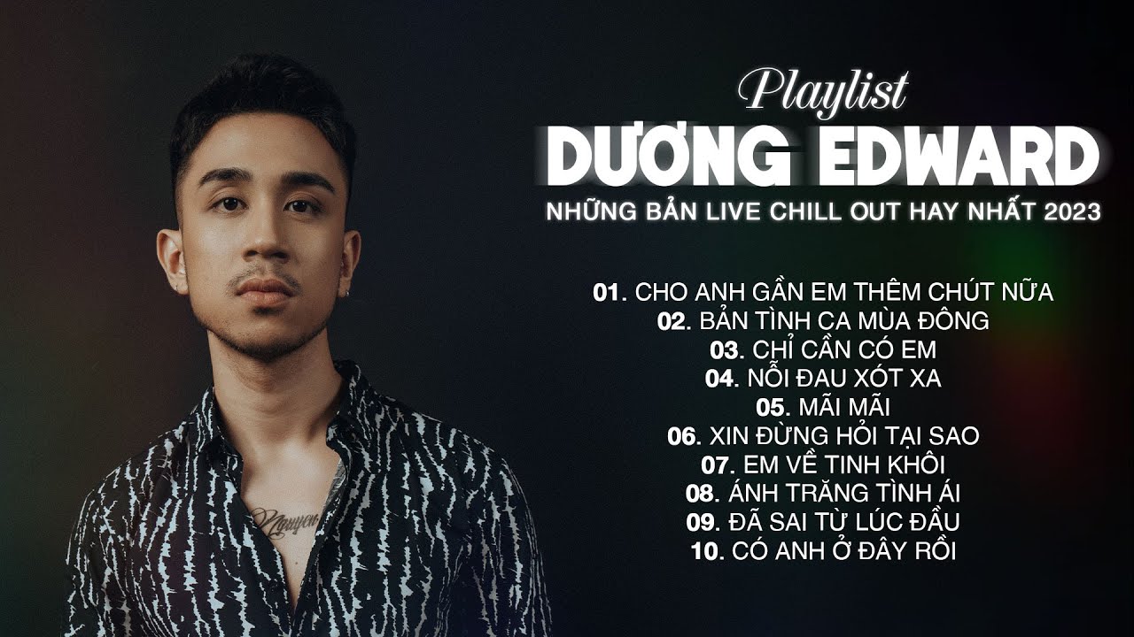 Cho Anh Gần Em Thêm Chút Nữa,... Những Bài Hát Chill Out Live Hay Nhất Của Dương Edward 2023