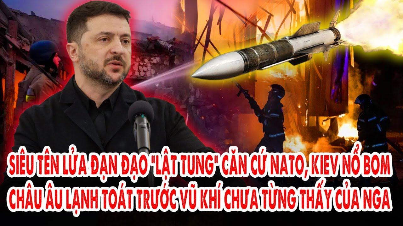 Siêu tên lửa đạn đạo “lật tung” căn cứ NATO, Kiev nổ bom: C.Âu lạnh toát trước vũ khí khủng của Nga