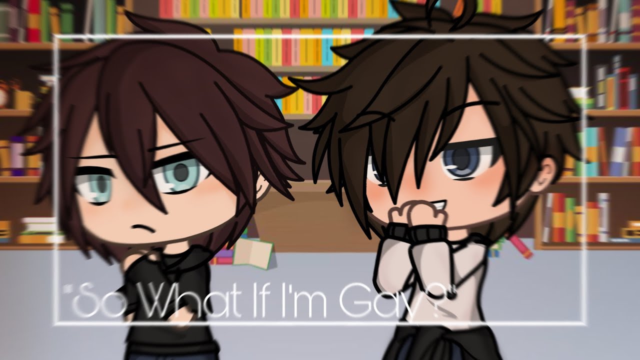 “So What If I’m Gay?” || GLMM ||. BL || Gay Gacha Life || RinWeirdo || Read desc