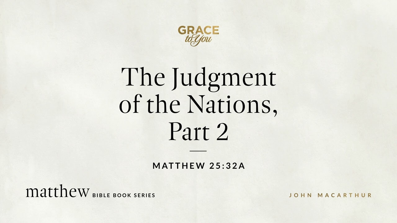 The Judgment of the Nations, Part 2 (Matthew 25:32a) John MacArthur