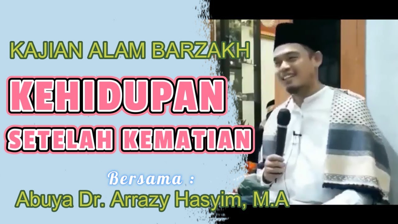 Kajian Alam Barzakh : KEHIDUPAN SETELAH KEMATIAN | Buya Arrazy Hasyim