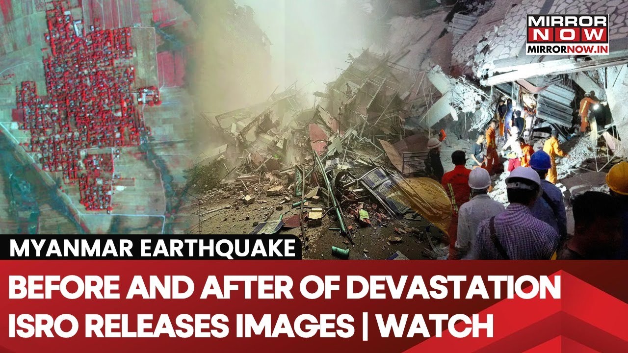 Myanmar Earthquake: ISRO Images Show Devastation, Before Vs After | 2000+ Killed So Far, What Now?