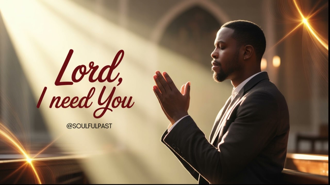 Lord, I Need You | Soulful Black Gospel Song & Prayer | Original Modern Gospel Hymn @SoulfulPast