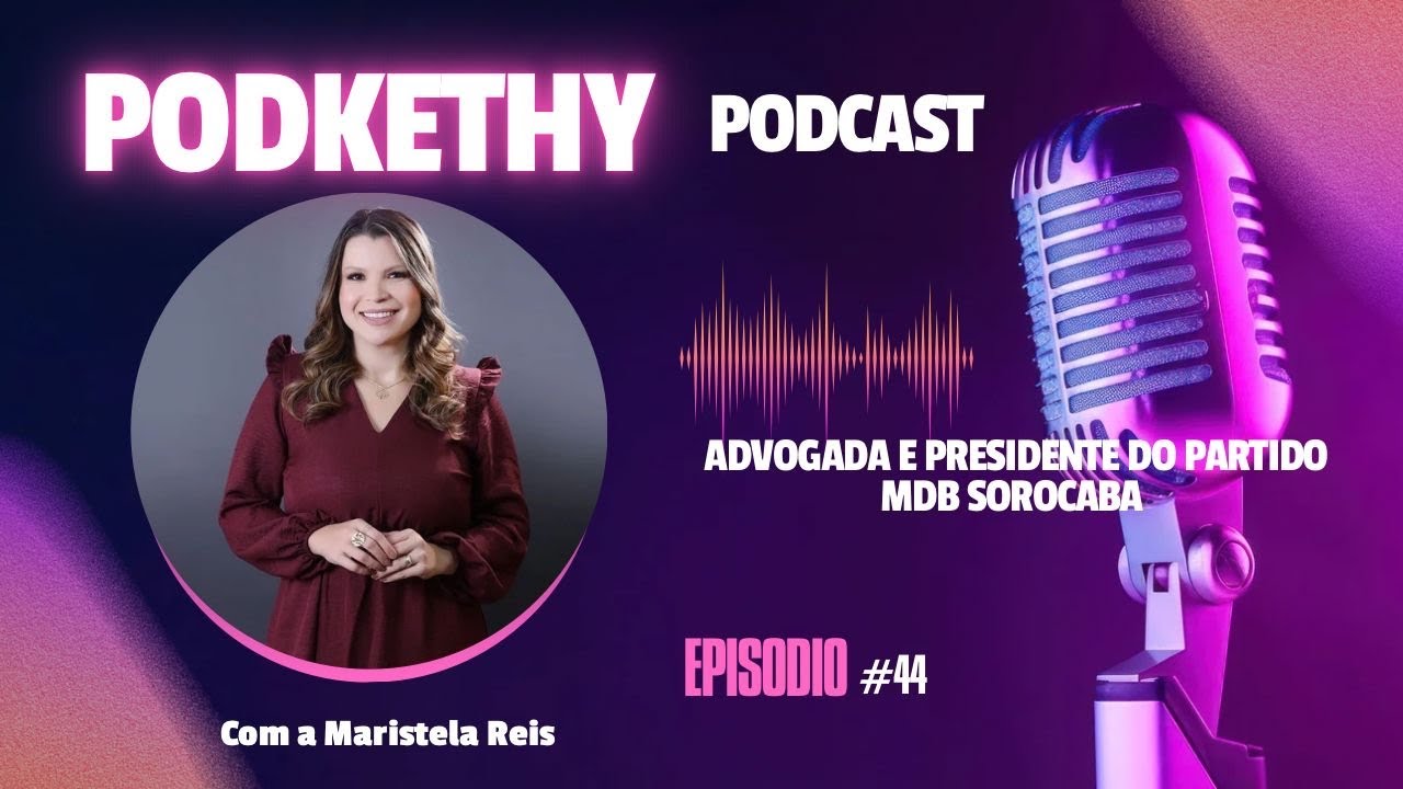 PodKETHY Podcast #44 | Maristela Reis – Direito, liderança e atuação política em Sorocaba