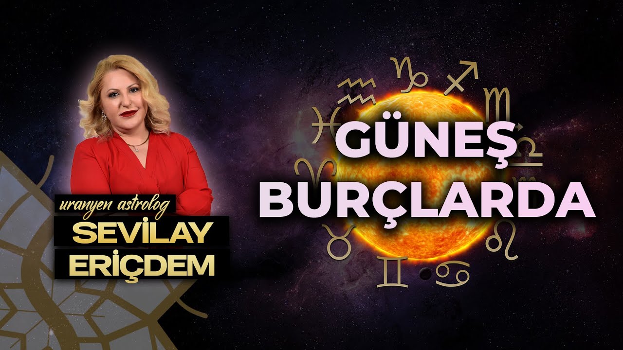 GÜNEŞ, SİZE KİM OLDUĞUNUZU ANLATIR | GÜNEŞ BURÇLARDA