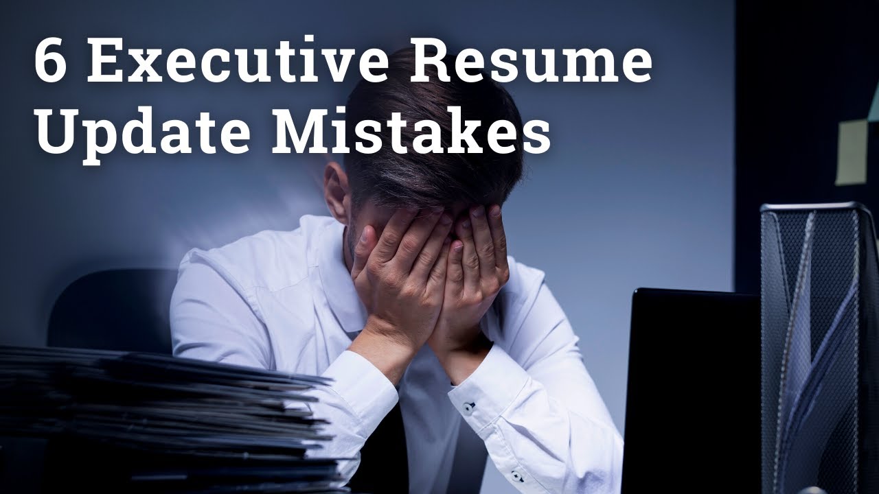 6 Executive Resume Update Mistakes