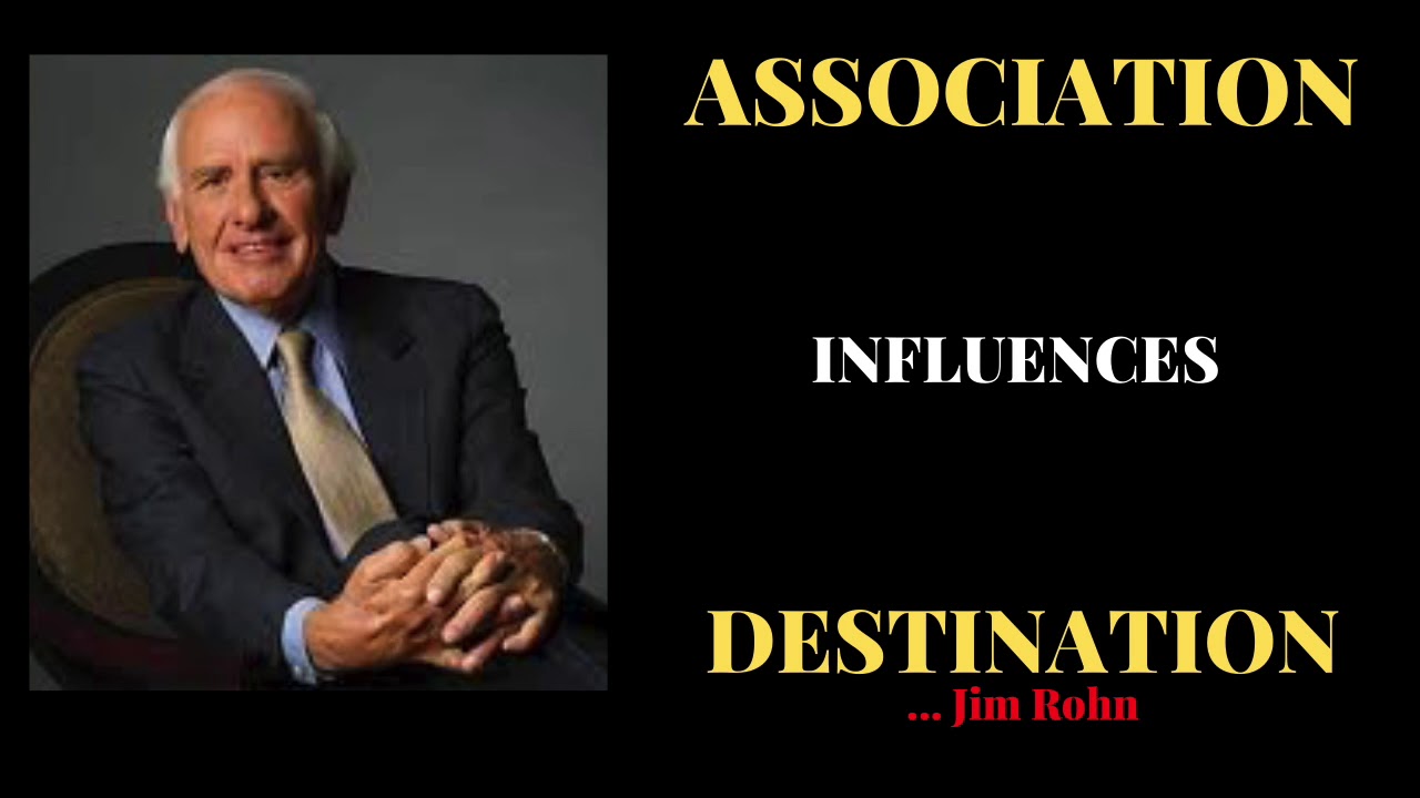 Association Influences Destination.... Jim Rohn