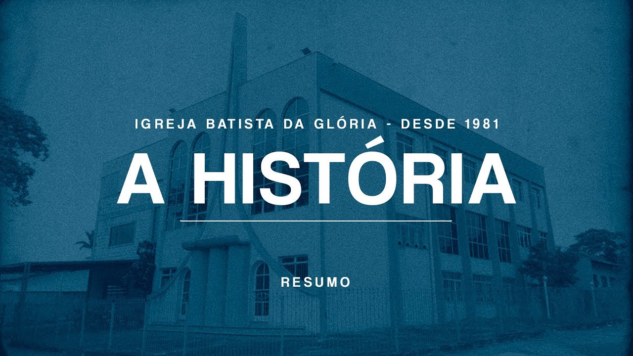 A HISTÓRIA - IGREJA BATISTA DA GLÓRIA (RESUMO)