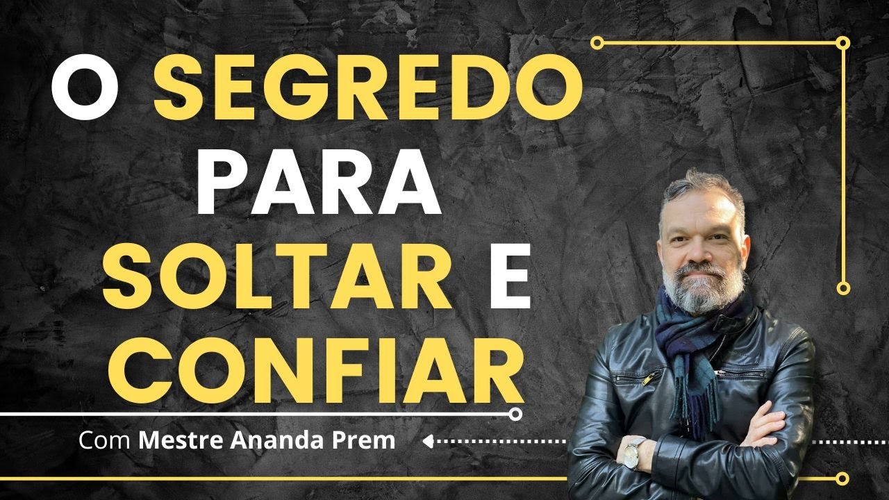 O Segredo Para Soltar e Confiar - Mestre Ananda Prem