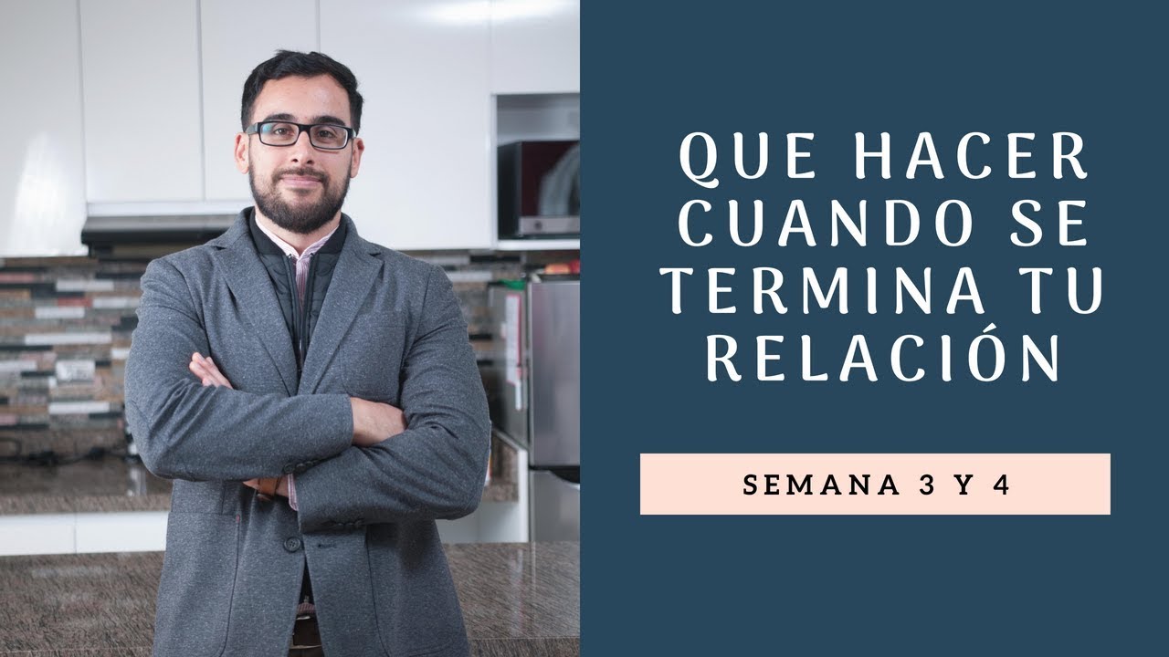 QUE HACER CUANDO SE TERMINA TU RELACIÓN - Semana 3 y 4