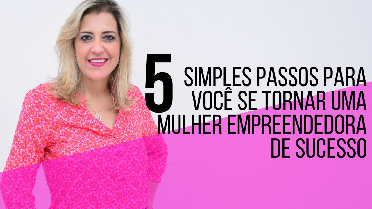 5 Simples Passos para Você se tornar uma Mulher Empreendedora de Sucesso | Ana Paula Guedes