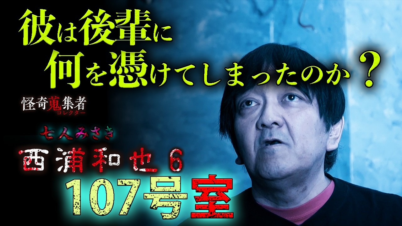 【怪談　西浦和也】107号室～「怪奇蒐集者　七人みさき　西浦和也6」より