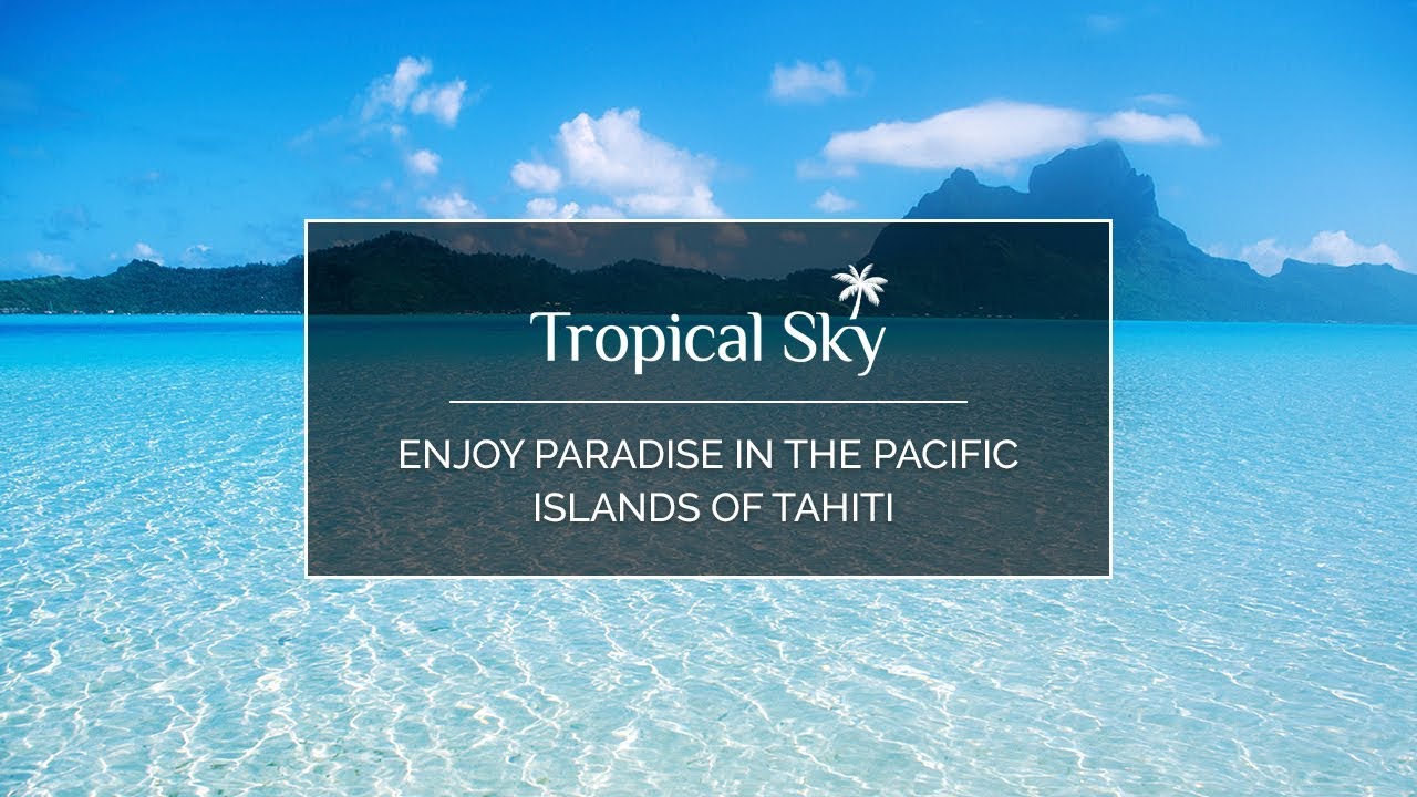 Enjoy paradise in the Pacific Islands of Tahiti with Tropical Sky