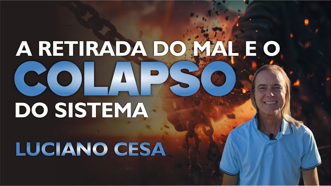 RETIRADA do MAL e o COLAPSO do SISTEMA. LUCIANO CESA. Compartilhem!