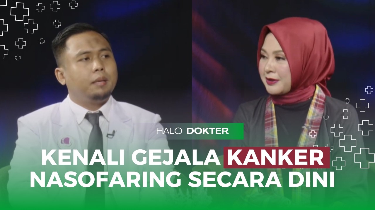 HALO DOKTER   - KENALI GEJALA KANKER NASOFARING SECARA DINI