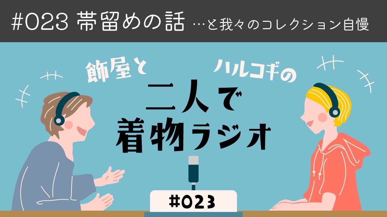 ＃023＜帯留めの話 と我々のコレクション自慢＞ 飾屋とハルコギの二人で着物ラジオ