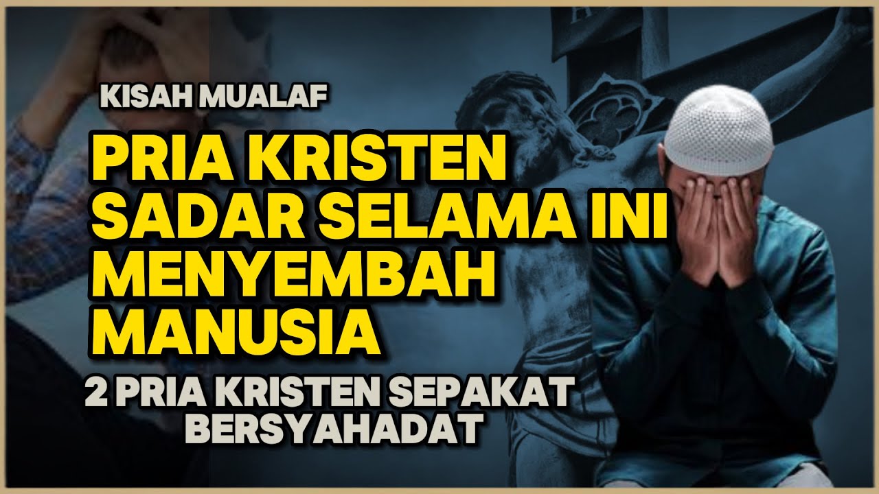 2 PRIA KRISTEN SADAR SELAMA INI MENYEMBAH MANUSIA DAN SEPAKAT BERSYAHADAT #hidayah #kisahmualaf
