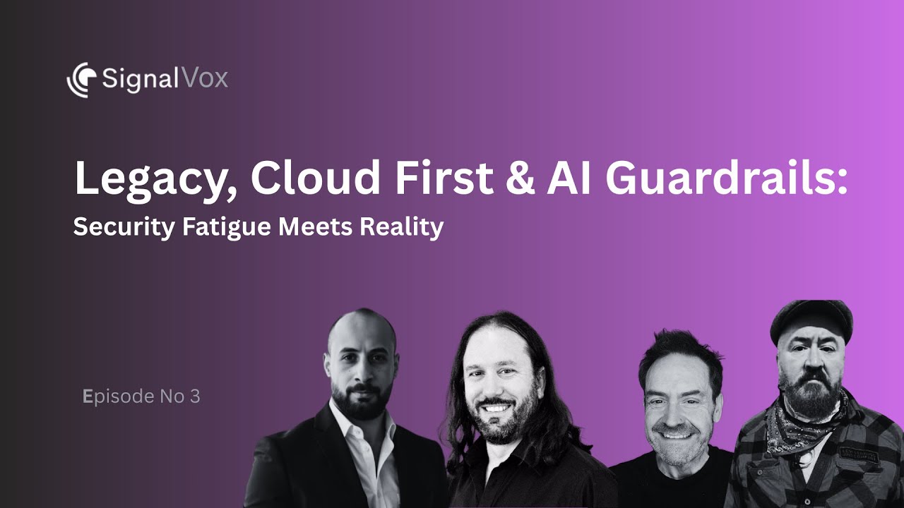 Signal Vox Ep 3 | Legacy, Cloud First & AI Guardrails: Security Fatigue Meets Reality