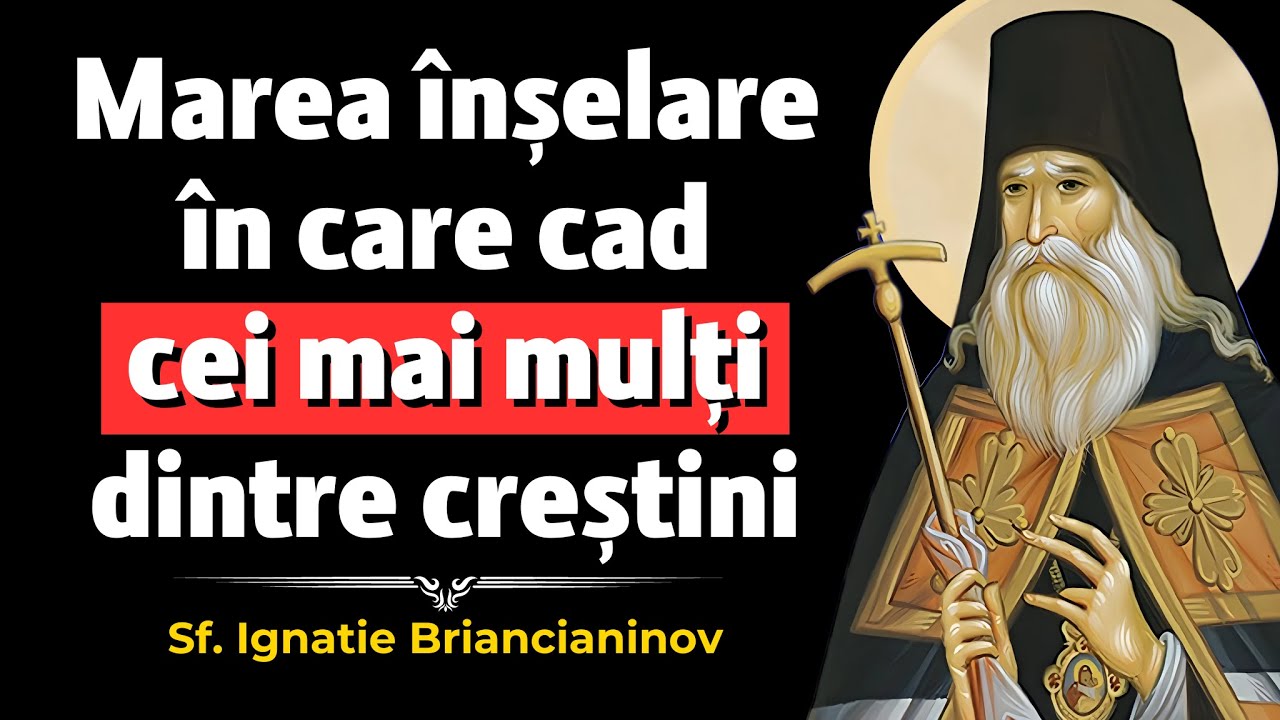 Periculoasa înșelare în care cad cei mai mulți creștini – Sf. Ignatie Briancianinov