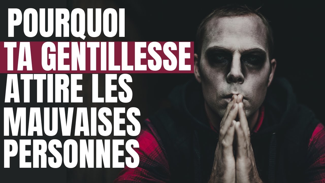 Pourquoi ta gentillesse attire les mauvaises personnes ?