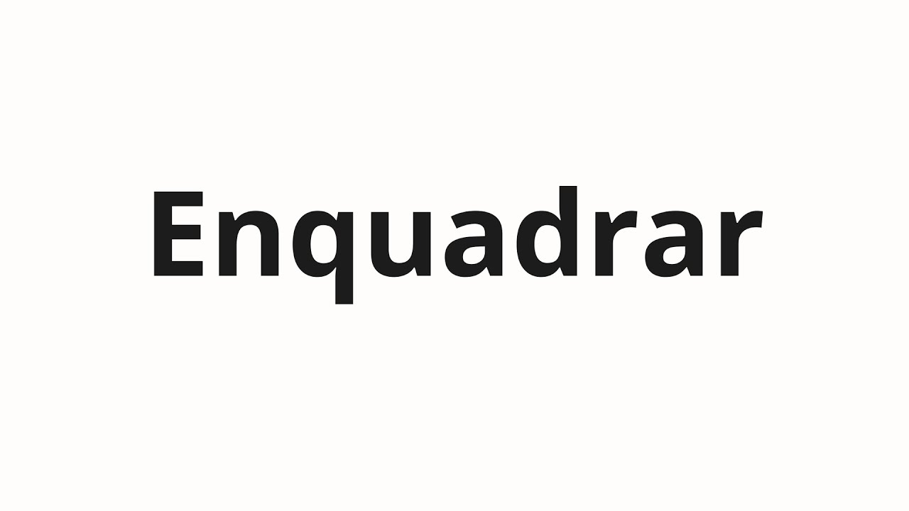 Как произносить Enquadrar
