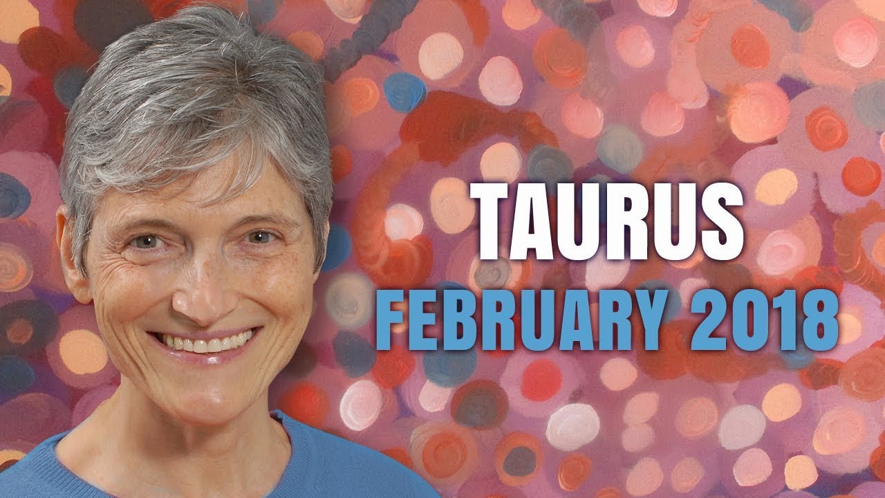Taurus February 2018 Horoscope Forecast | Barbara Goldsmith Astrologer