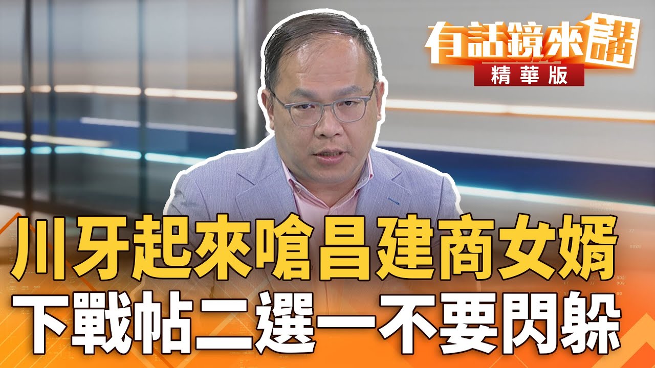 川牙起來嗆昌建商女婿　下戰帖二選一不要閃躲｜王義川｜吳安琪｜【#有話鏡來講】20260206