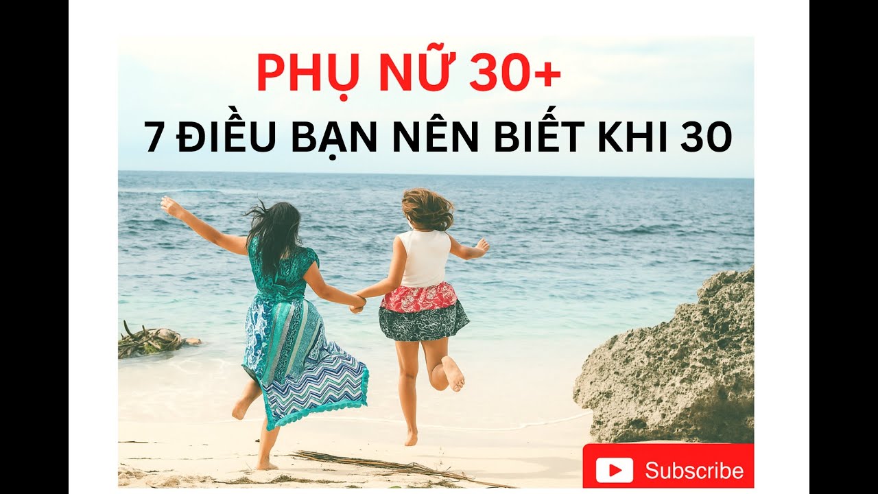 PHỤ NỮ 30+ - 7 ĐIỀU BẠN NÊN BIẾT SAU 30