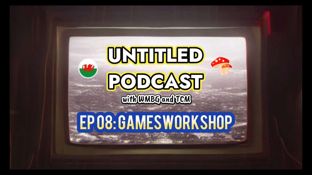 UNTITLED PODCAST EP8 GamesWorkshop
