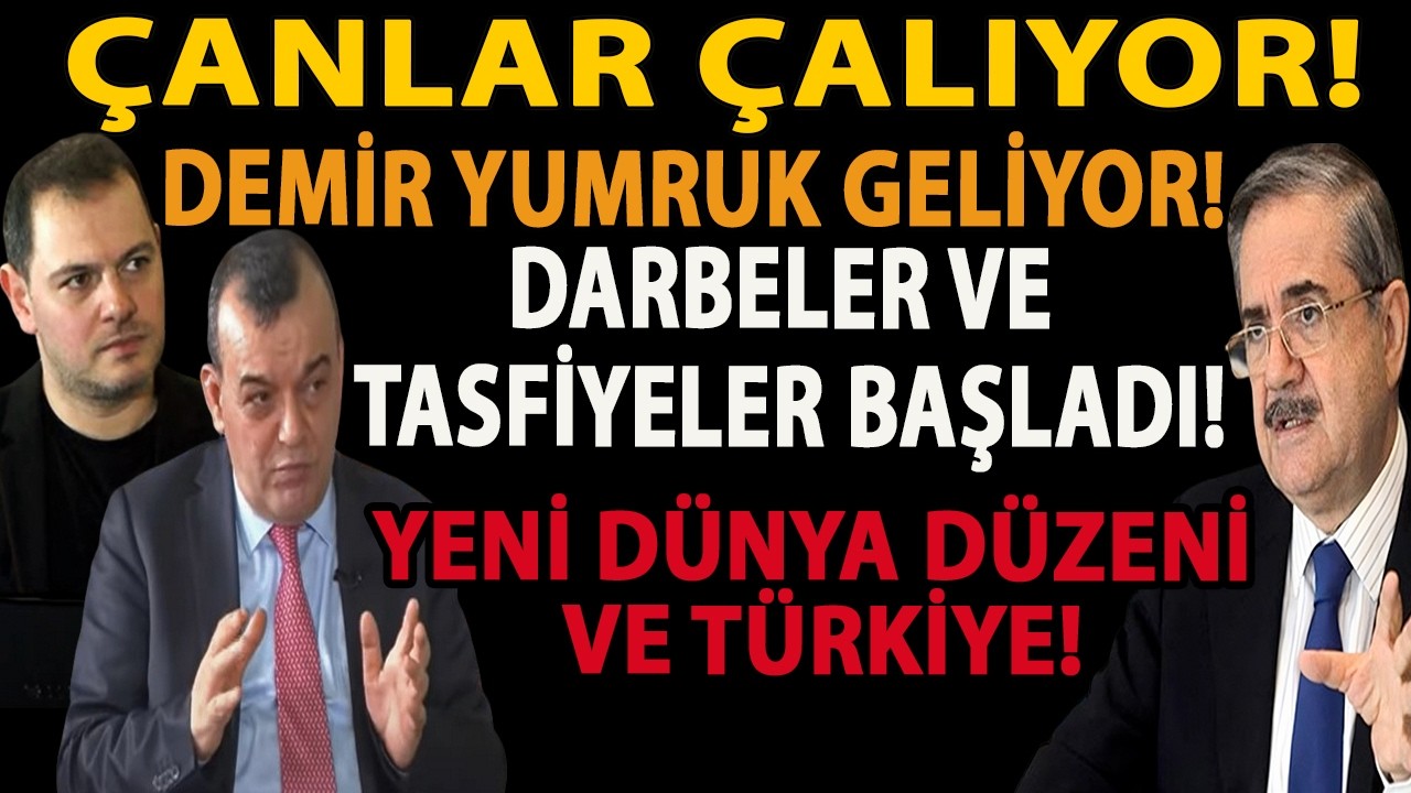 ÇANLAR ÇALIYOR! DEMİR YUMRUK GELİYOR! DARBELER VE TASFİYELER BAŞLADI! YENİ DÜNYA DÜZENİ VE TÜRKİYE!