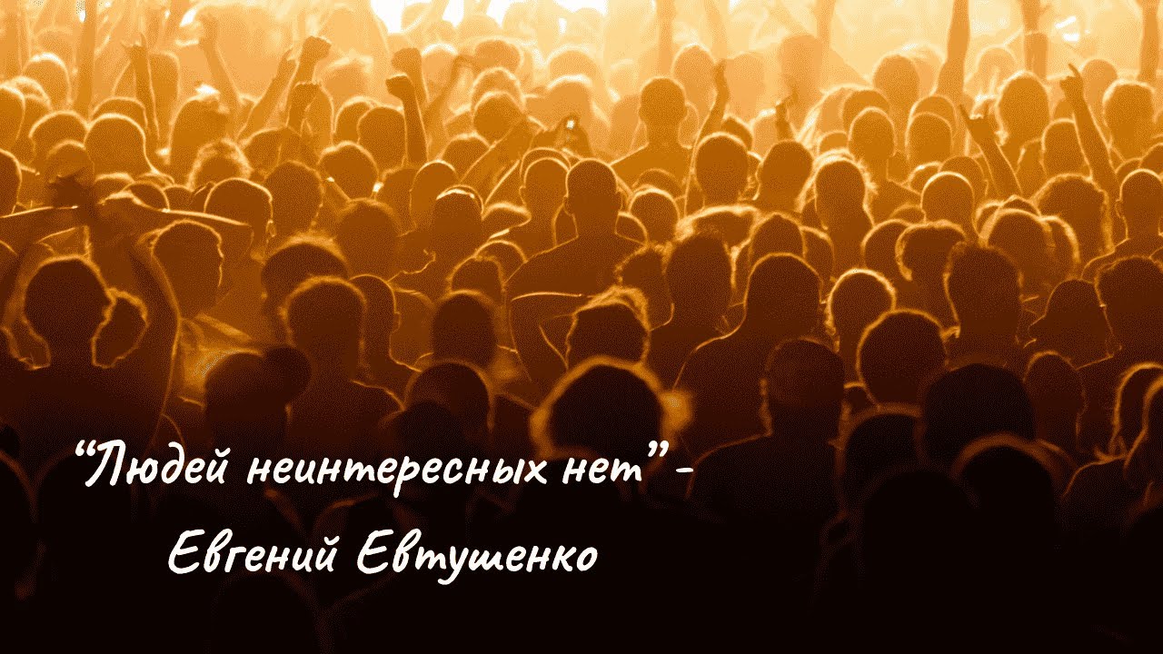 «Людей неинтересных в мире нет…» — песня на стихи Евгения Евтушенко