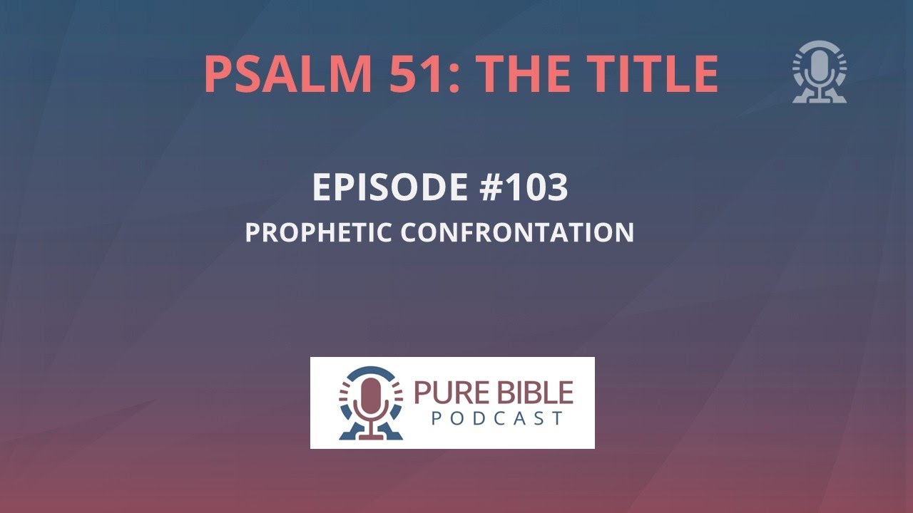 Episode 103: Prophetic Confrontation (Psalm 51)