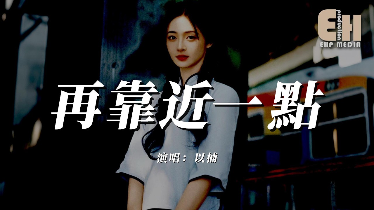 以楠 - 再靠近一點『對不起我總是離你好遠，其實我也想靠你近一點。』【熱門歌曲】【EHP Studio】