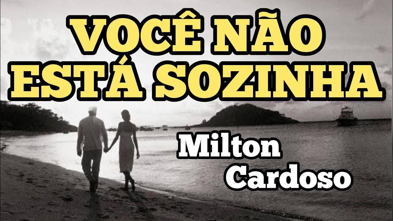 Você não esta sozinha - Milton Cardoso @cancoesdeamor