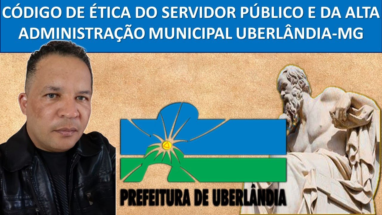 🔥01-CÓDIGO DE ÉTICA DO SERVIDOR PÚBLICO E DA ALTA ADMINISTRAÇÃO MUNICIPAL DE UBERLÂNDIA-MG