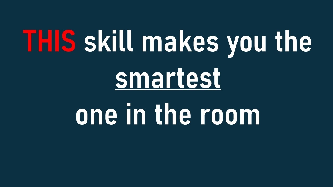 This Skill Makes you the Smartest in the Room