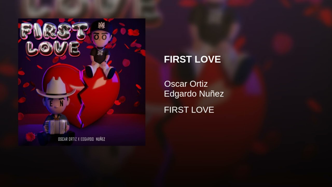 FIRST LOVE - Oscar Ortiz, Edgardo Nuñez (FIRST LOVE)
