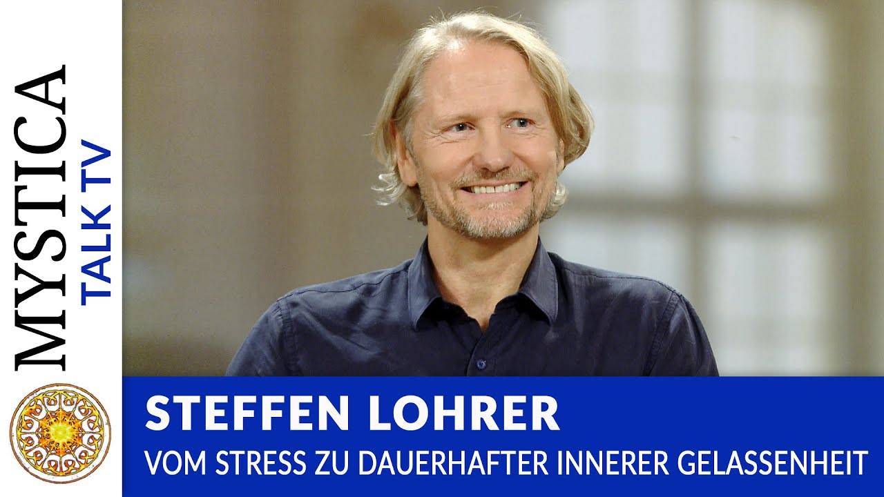 Steffen Lohrer - Von Stress zu dauerhafter innerer Gelassenheit | MYSTICA.TV