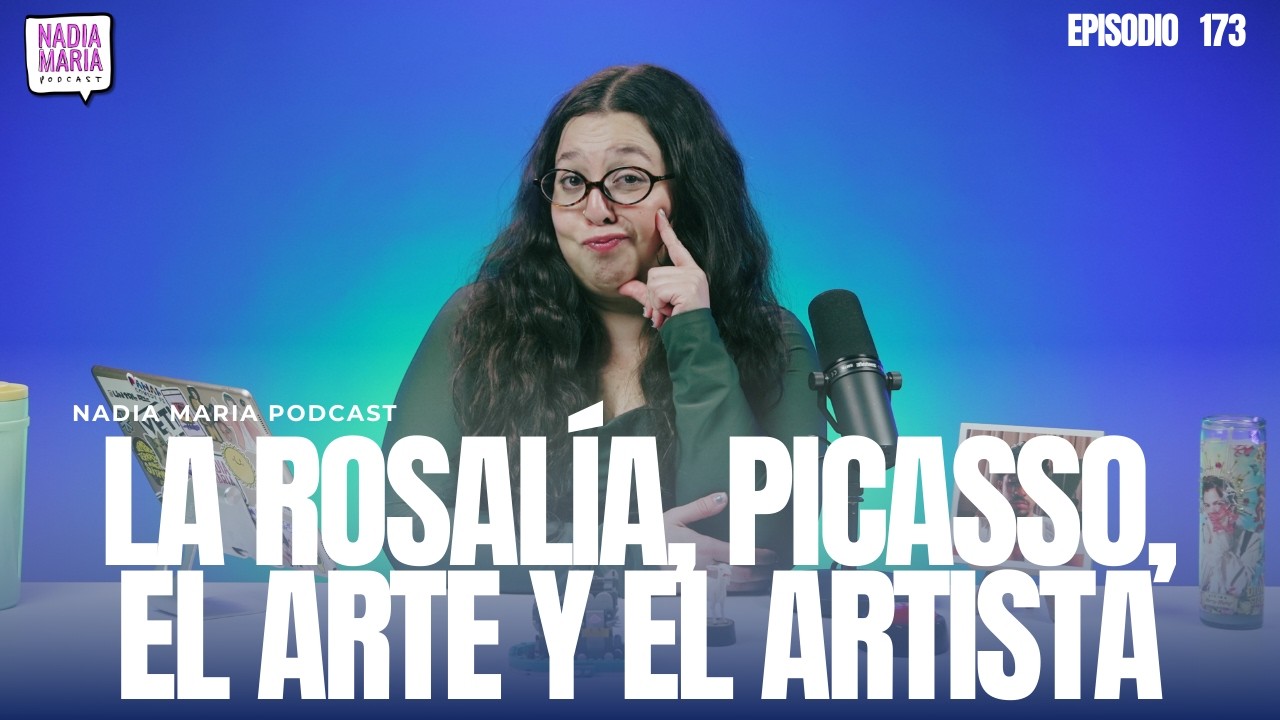 🔥ESTRENO 🔥 “La Rosalía, Picasso, el Arte y el Artista” | Nadia Maria Podcast | Epi 173