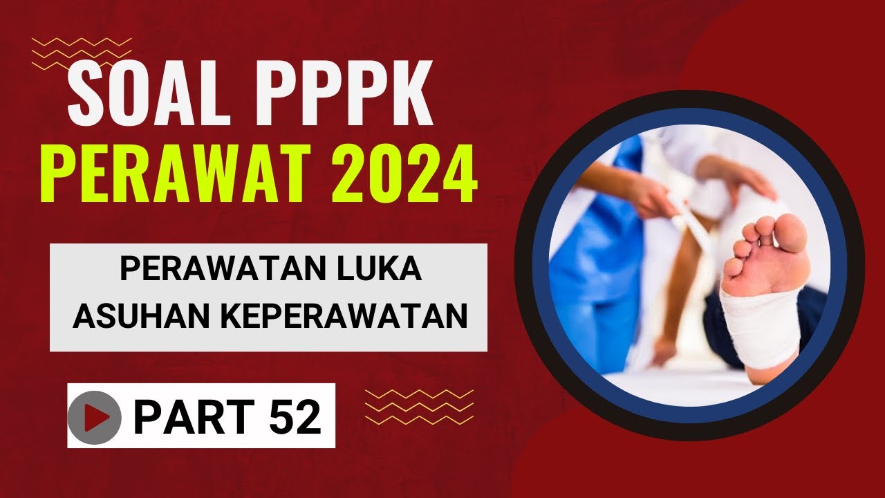 PART 52- SOAL P3K PERAWAT 2024, LENGKAP DENGAN PEMBAHASAN, SESUAI FR TERBARU  | SOAL SKB PERAWAT