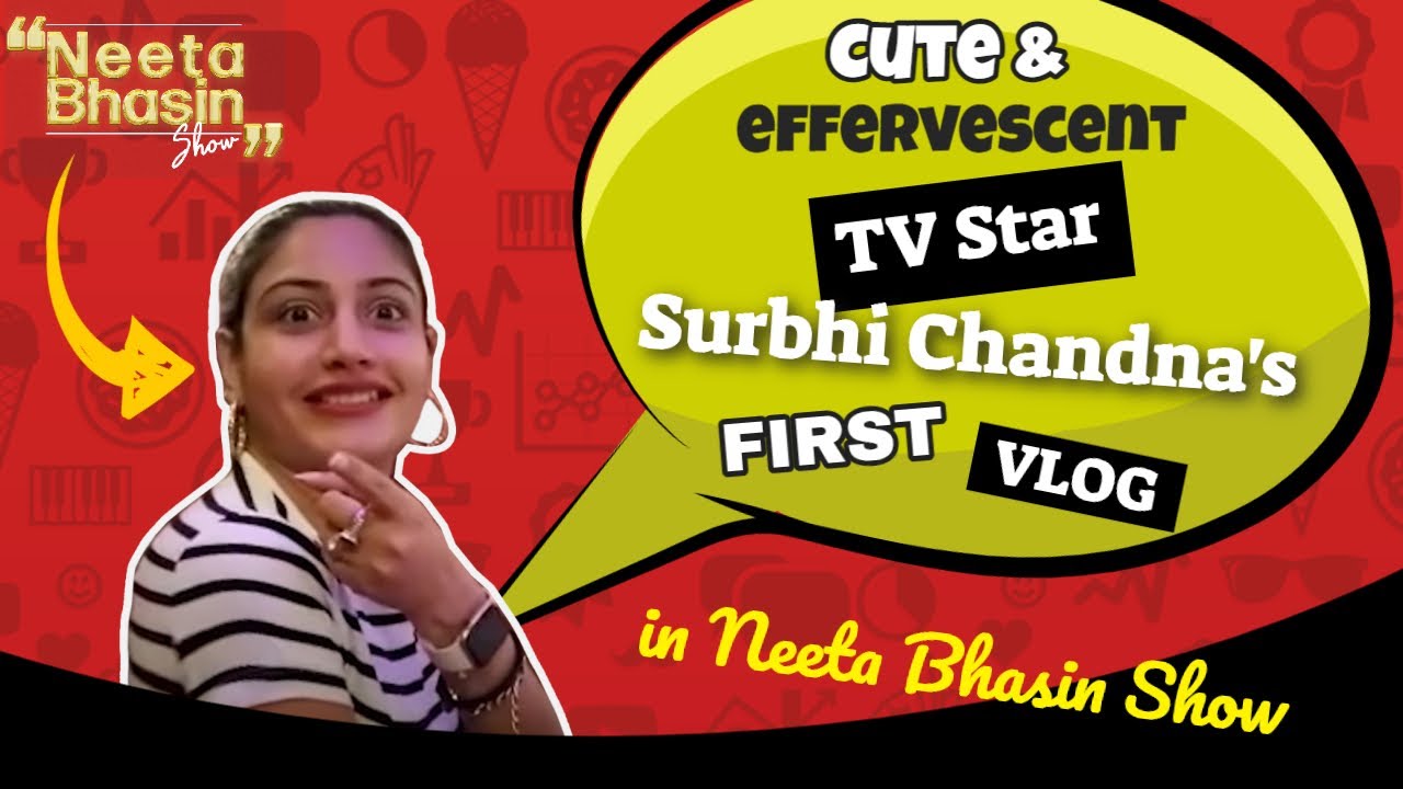 Cute and effervescent TV star Surbhi Chandna's first ever vlog on the Neeta Bhasin Show | Vlog#1